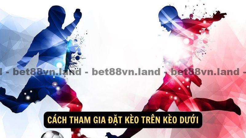 Cách tham gia đặt kèo trên kèo dưới