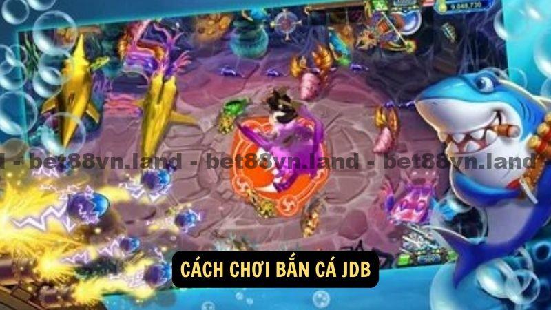 Cách chơi bắn cá JDB